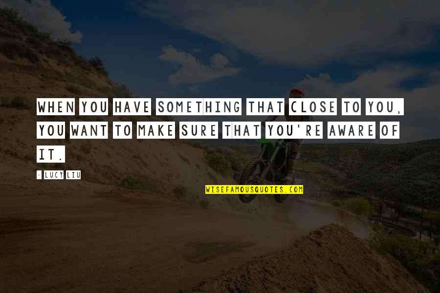 Hronis Inc Quotes By Lucy Liu: When you have something that close to you, Hronis Inc Quotes By Lucy Liu: When you have something that close to you,