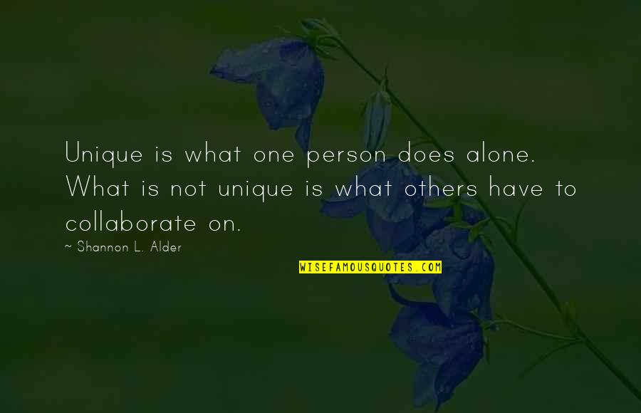 Hronis Inc Quotes By Shannon L. Alder: Unique is what one person does alone. What Hronis Inc Quotes By Shannon L. Alder: Unique is what one person does alone. What