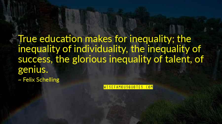 Hronis Ranch Quotes By Felix Schelling: True education makes for inequality; the inequality of Hronis Ranch Quotes By Felix Schelling: True education makes for inequality; the inequality of