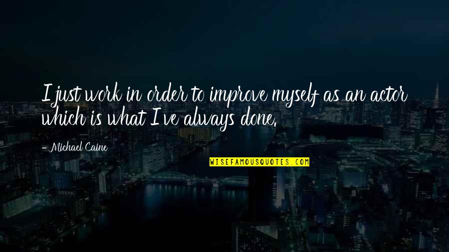 Hrono Quotes By Michael Caine: I just work in order to improve myself