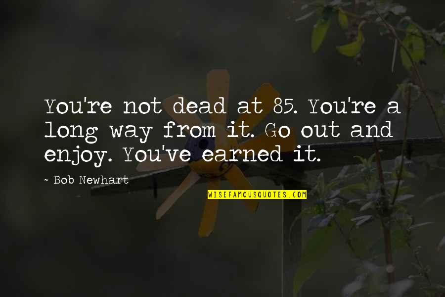 Hrough My Eyes Quotes By Bob Newhart: You're not dead at 85. You're a long