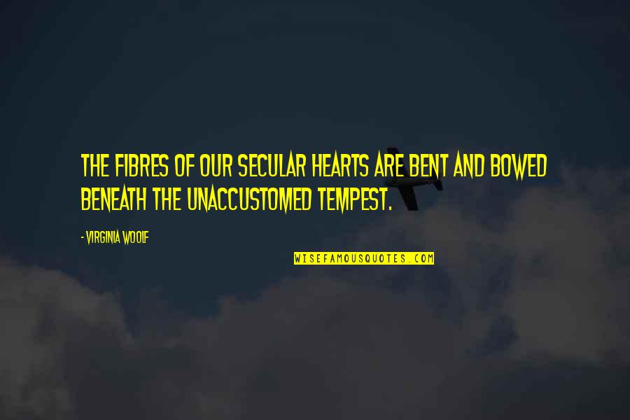 Hrough My Eyes Quotes By Virginia Woolf: The fibres of our secular hearts are bent Hrough My Eyes Quotes By Virginia Woolf: The fibres of our secular hearts are bent