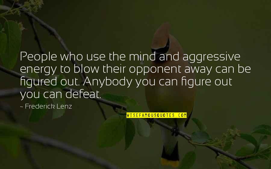 Hrozba Quotes By Frederick Lenz: People who use the mind and aggressive energy