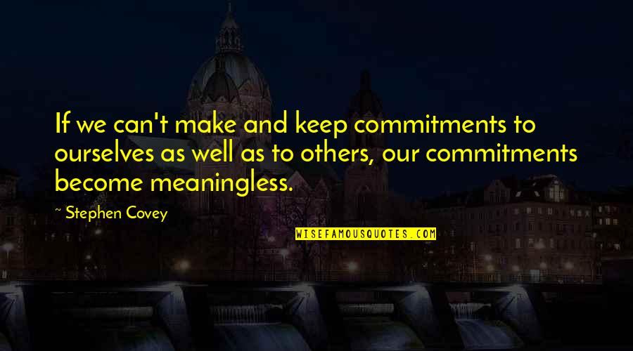Hrozba Quotes By Stephen Covey: If we can't make and keep commitments to