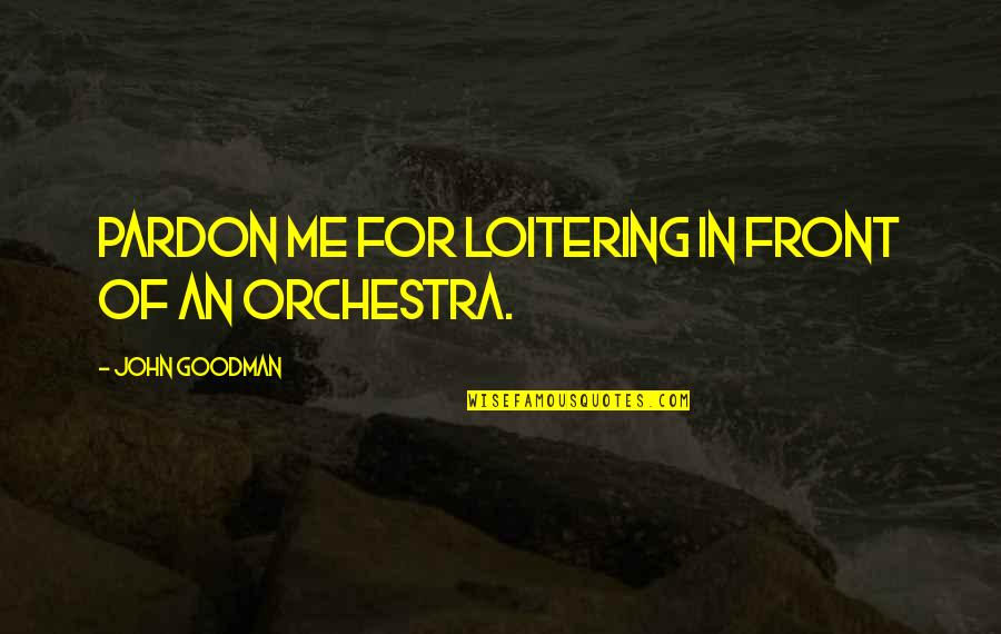 Hrozenkov Quotes By John Goodman: Pardon me for loitering in front of an Hrozenkov Quotes By John Goodman: Pardon me for loitering in front of an