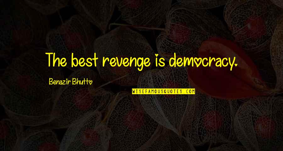 Hrozinka Quotes By Benazir Bhutto: The best revenge is democracy. Hrozinka Quotes By Benazir Bhutto: The best revenge is democracy.