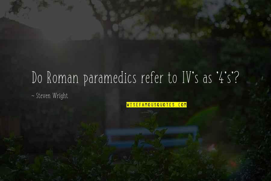 Hrozinka Quotes By Steven Wright: Do Roman paramedics refer to IV's as '4's'? Hrozinka Quotes By Steven Wright: Do Roman paramedics refer to IV's as '4's'?