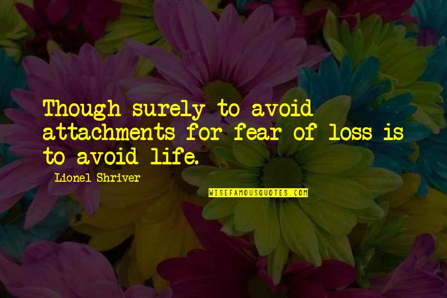 Hroznov Quotes By Lionel Shriver: Though surely to avoid attachments for fear of