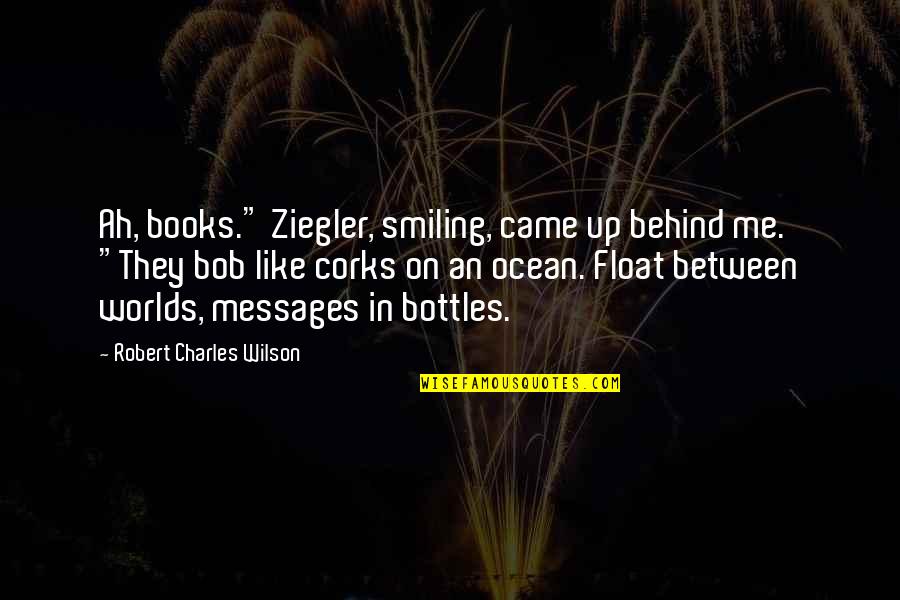 Hrriss Quotes By Robert Charles Wilson: Ah, books." Ziegler, smiling, came up behind me.