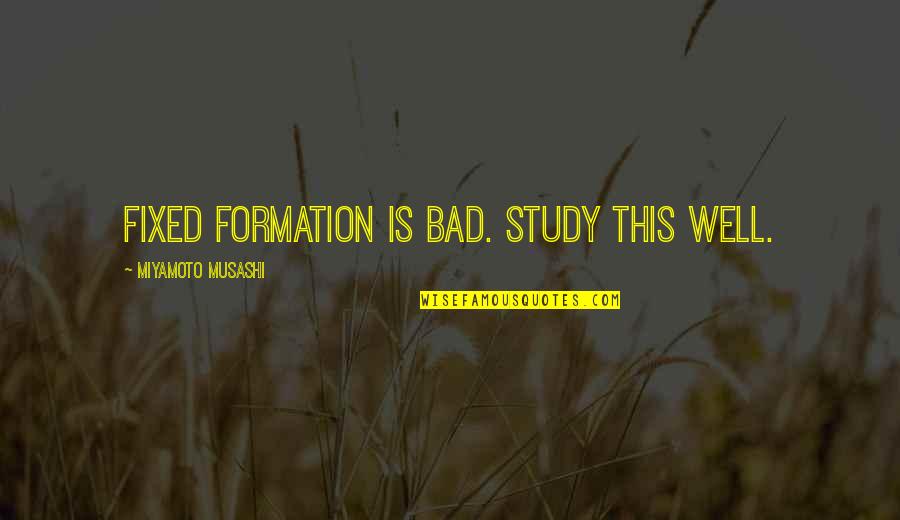 Hrrumphs Quotes By Miyamoto Musashi: Fixed formation is bad. Study this well. Hrrumphs Quotes By Miyamoto Musashi: Fixed formation is bad. Study this well.