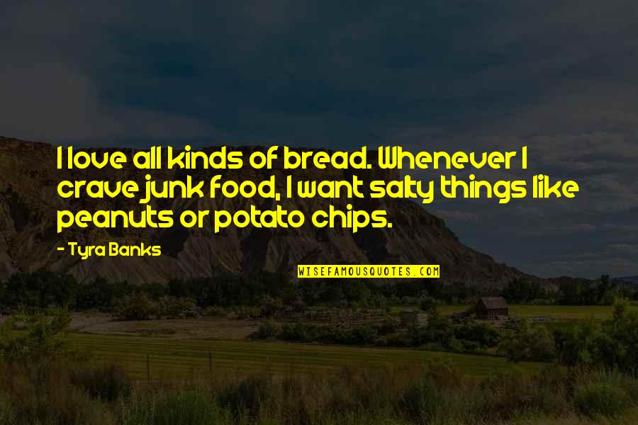 Hrt Funny Quotes By Tyra Banks: I love all kinds of bread. Whenever I