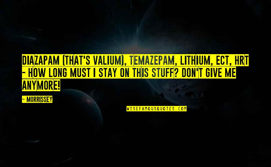 Hrt Quotes By Morrissey: Diazapam (that's valium), temazepam, lithium, ECT, HRT -