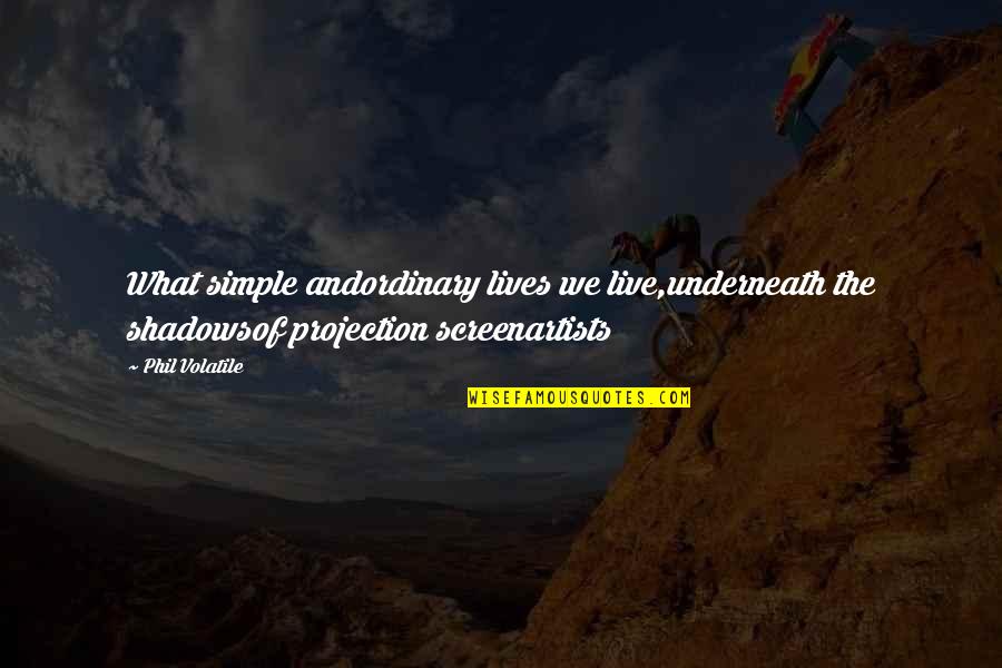 Hrtbrk Quotes By Phil Volatile: What simple andordinary lives we live,underneath the shadowsof