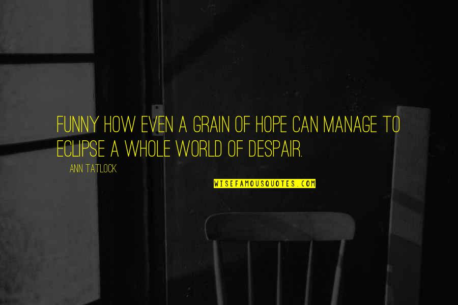 Hrtl61510 Quotes By Ann Tatlock: Funny how even a grain of hope can