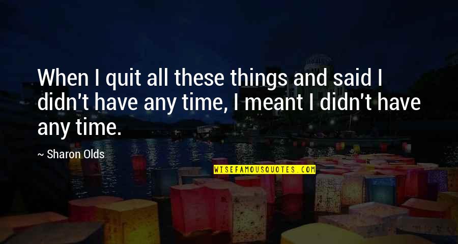 Hrud Quotes By Sharon Olds: When I quit all these things and said