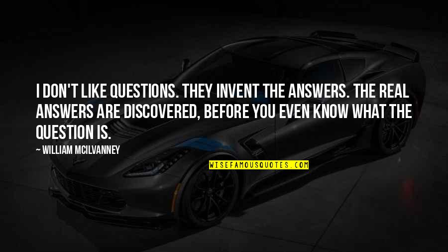 Hrud Quotes By William McIlvanney: I don't like questions. They invent the answers.