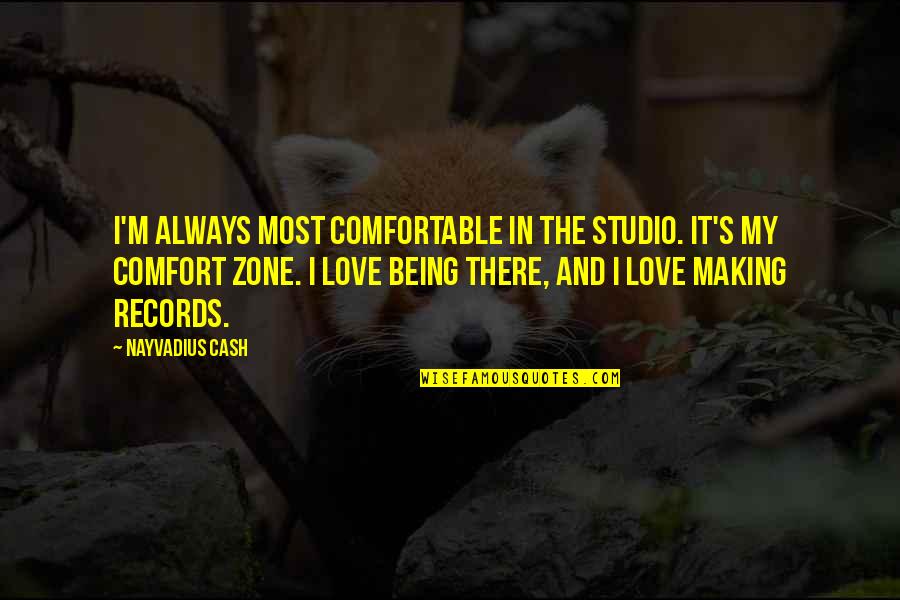 Hrudayam Quotes By Nayvadius Cash: I'm always most comfortable in the studio. It's