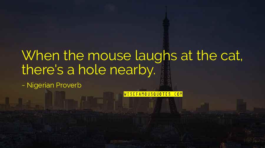 Hrudin K Quotes By Nigerian Proverb: When the mouse laughs at the cat, there's Hrudin K Quotes By Nigerian Proverb: When the mouse laughs at the cat, there's