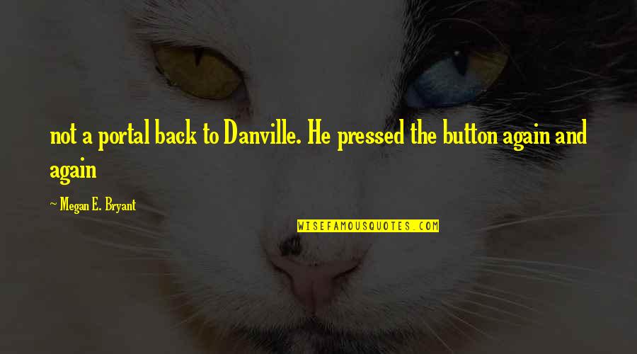 Hrudn K Quotes By Megan E. Bryant: not a portal back to Danville. He pressed