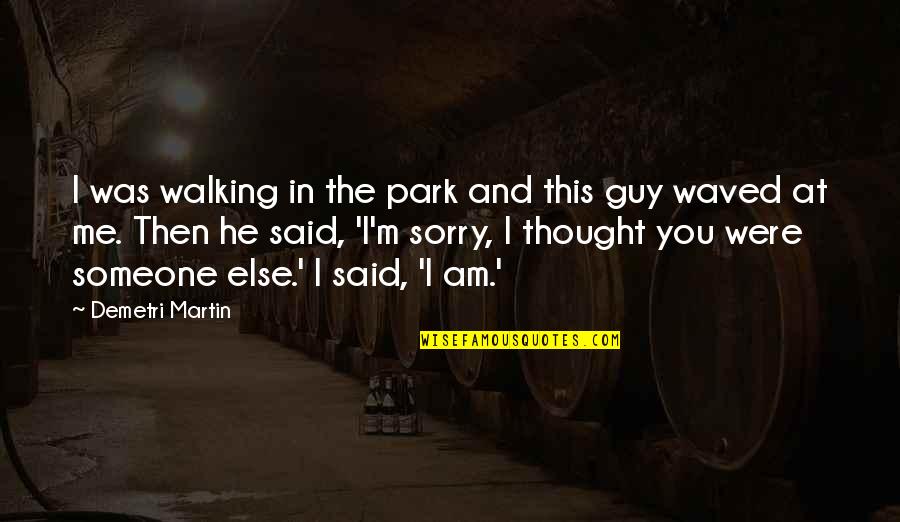 Hrundi Bakshi Quotes By Demetri Martin: I was walking in the park and this