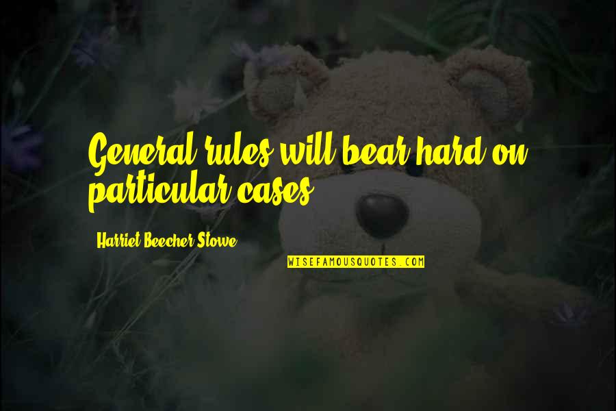 Hrundi V Bakshi Quotes By Harriet Beecher Stowe: General rules will bear hard on particular cases.