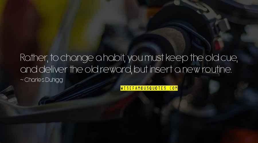 Hruskova Torta Quotes By Charles Duhigg: Rather, to change a habit, you must keep