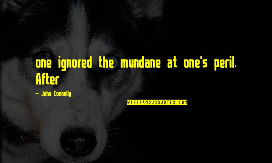 Hruskova Torta Quotes By John Connolly: one ignored the mundane at one's peril. After