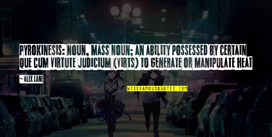 Hruuugh Quotes By Alex Lane: Pyrokinesis: noun, mass noun; an ability possessed by