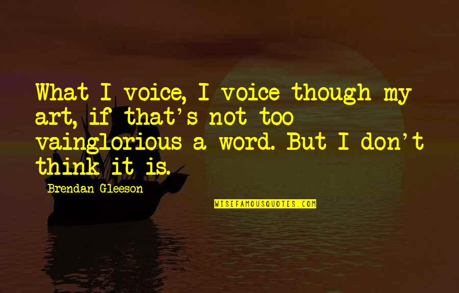 Hruza V Quotes By Brendan Gleeson: What I voice, I voice though my art, Hruza V Quotes By Brendan Gleeson: What I voice, I voice though my art,