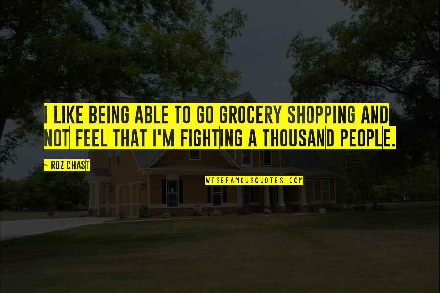 Hruza V Quotes By Roz Chast: I like being able to go grocery shopping Hruza V Quotes By Roz Chast: I like being able to go grocery shopping