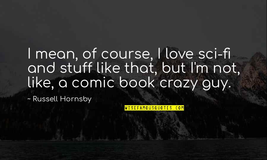 Hruza V Quotes By Russell Hornsby: I mean, of course, I love sci-fi and Hruza V Quotes By Russell Hornsby: I mean, of course, I love sci-fi and