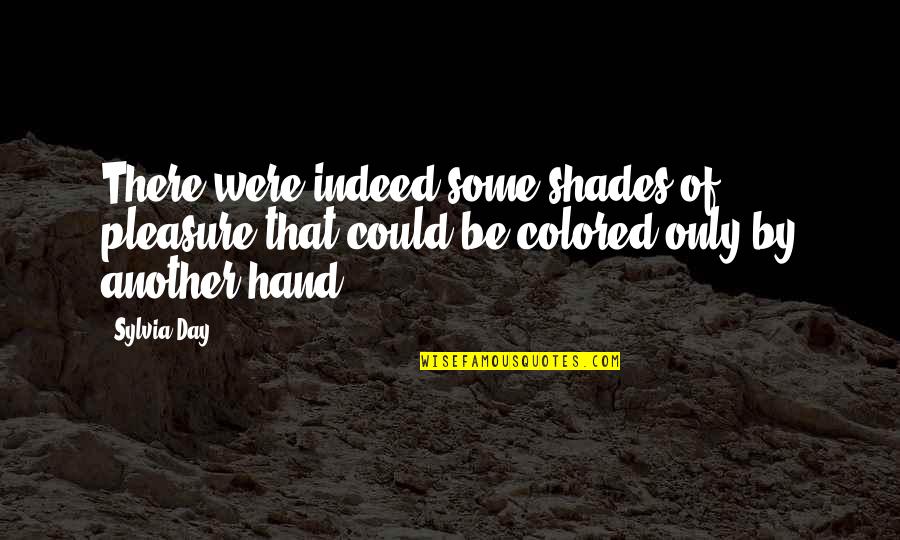 Hruza V Quotes By Sylvia Day: There were indeed some shades of pleasure that