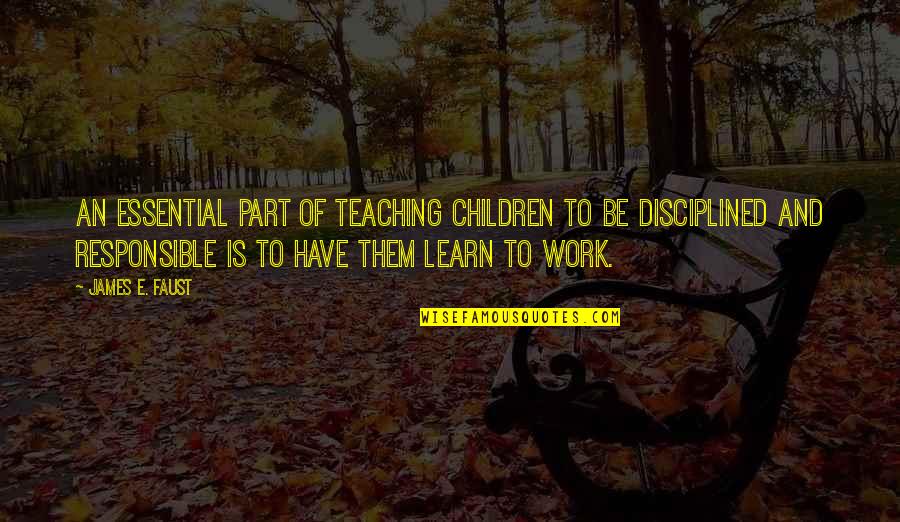 Hrvatskog Narodnog Quotes By James E. Faust: An essential part of teaching children to be Hrvatskog Narodnog Quotes By James E. Faust: An essential part of teaching children to be