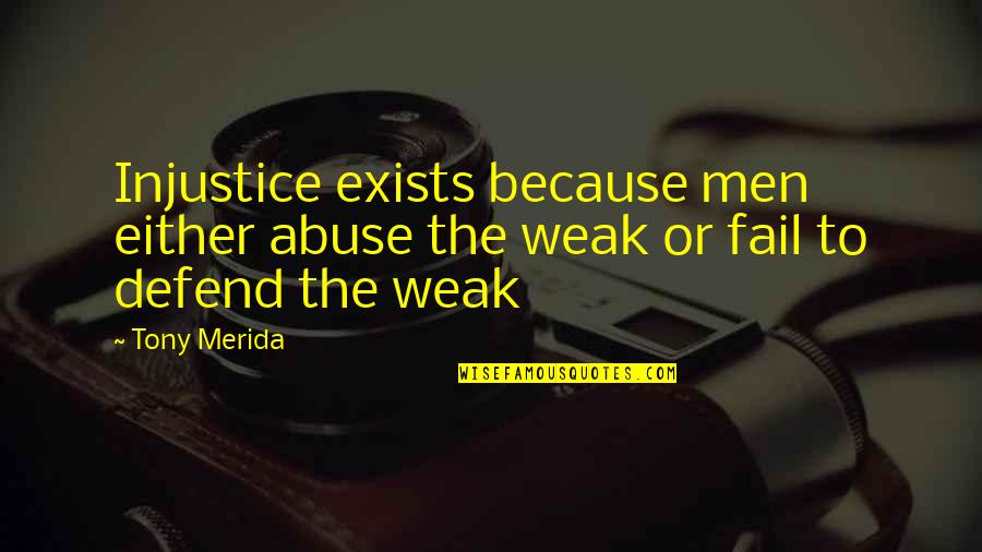 Hrvic Public Hearing Quotes By Tony Merida: Injustice exists because men either abuse the weak
