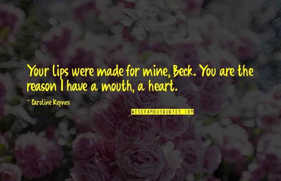 Hrvoje Horvat Quotes By Caroline Kepnes: Your lips were made for mine, Beck. You