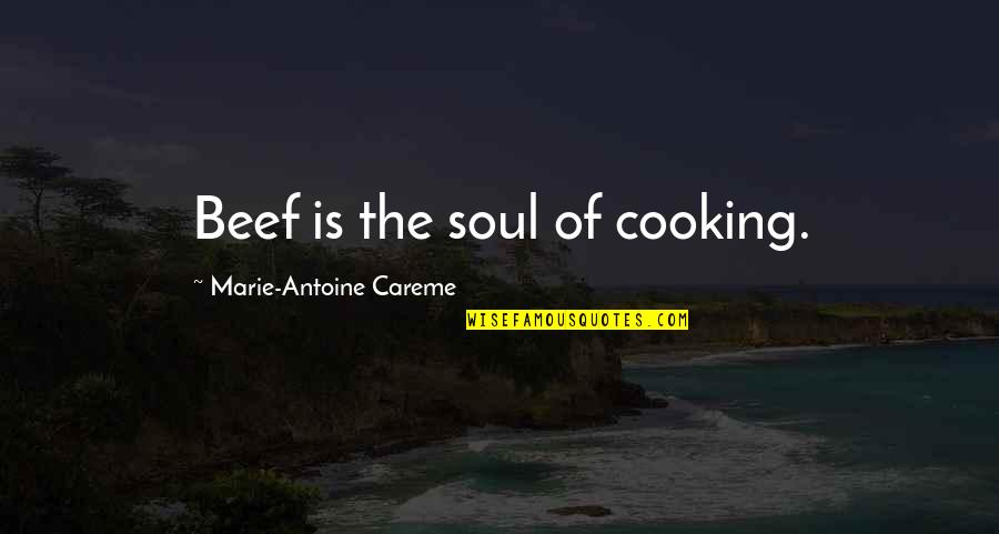 Hrycelak Maria Quotes By Marie-Antoine Careme: Beef is the soul of cooking.