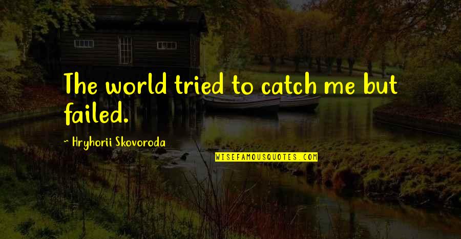 Hryhorii Skovoroda Quotes By Hryhorii Skovoroda: The world tried to catch me but failed.