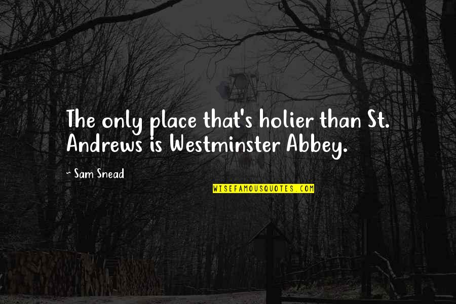 Hrynkiw Nationality Quotes By Sam Snead: The only place that's holier than St. Andrews