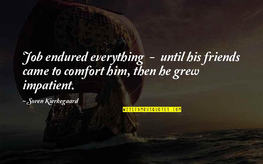 Hrysa Spilioti Quotes By Soren Kierkegaard: Job endured everything - until his friends came Hrysa Spilioti Quotes By Soren Kierkegaard: Job endured everything - until his friends came