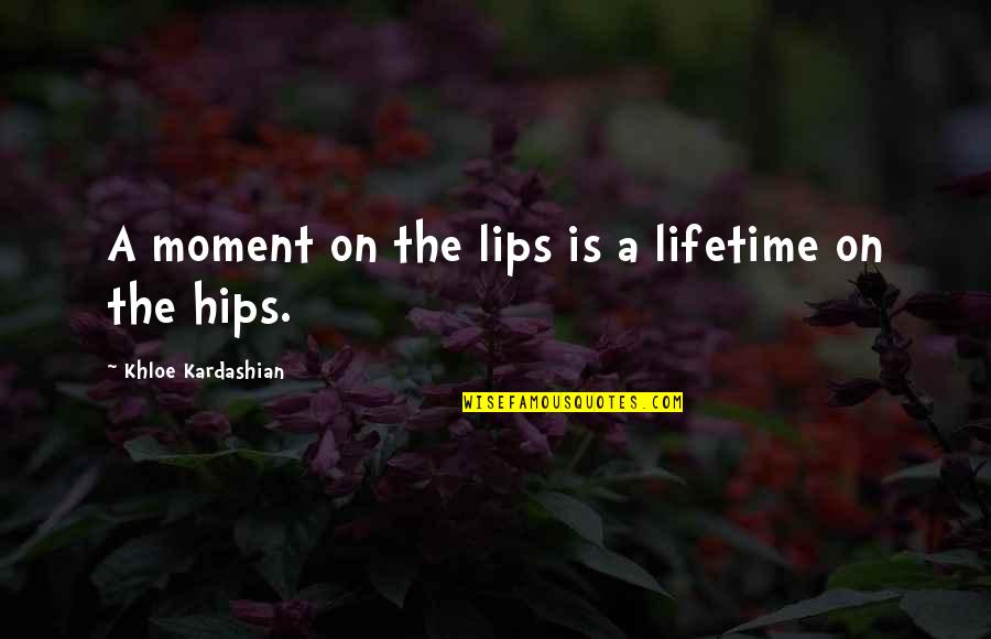 Hs Friends Quotes By Khloe Kardashian: A moment on the lips is a lifetime