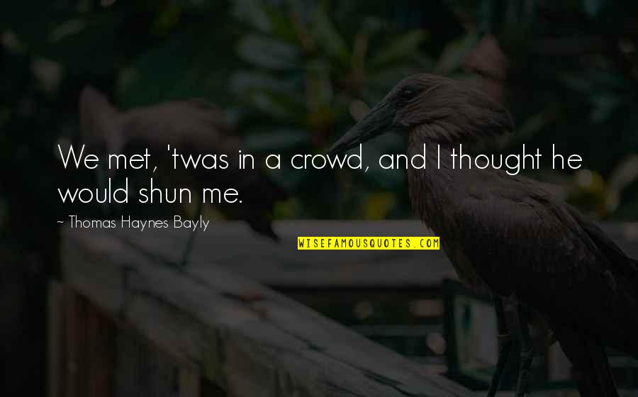 Hs Friends Quotes By Thomas Haynes Bayly: We met, 'twas in a crowd, and I