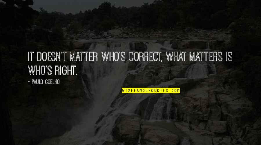 Hsaso Quotes By Paulo Coelho: It doesn't matter who's correct, what matters is