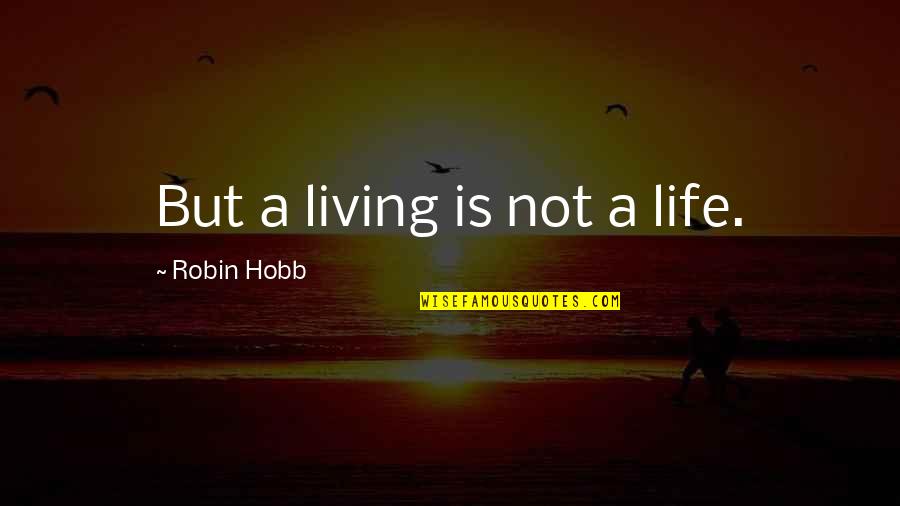 Hsc Ancient History Quotes By Robin Hobb: But a living is not a life.