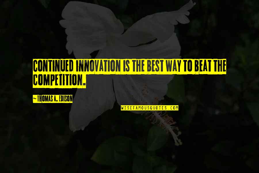 Hsc Ancient History Quotes By Thomas A. Edison: Continued innovation is the best way to beat