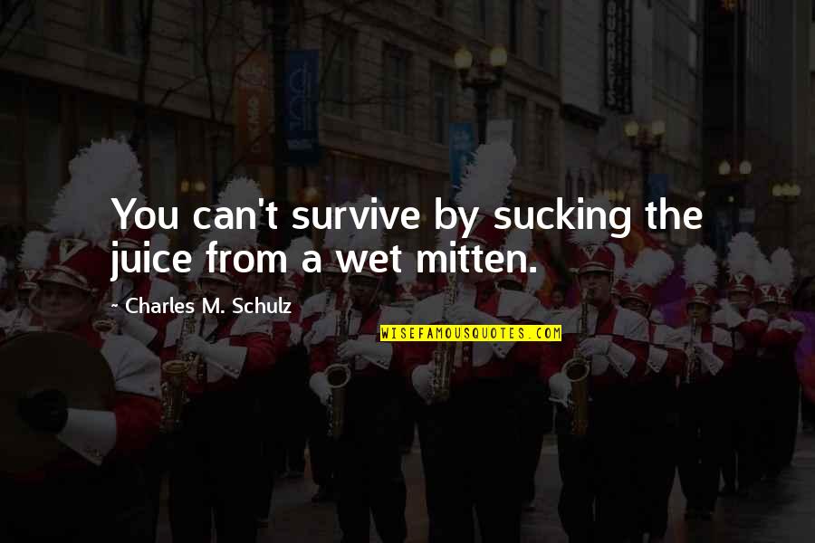 Hsianghualite Quotes By Charles M. Schulz: You can't survive by sucking the juice from