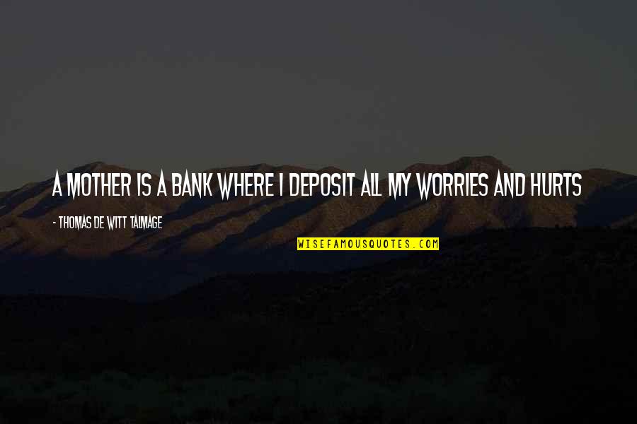 Hsianghualite Quotes By Thomas De Witt Talmage: A mother is a bank where I deposit