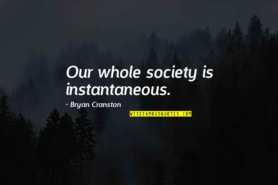 Hsiao Mei Quotes By Bryan Cranston: Our whole society is instantaneous. Hsiao Mei Quotes By Bryan Cranston: Our whole society is instantaneous.
