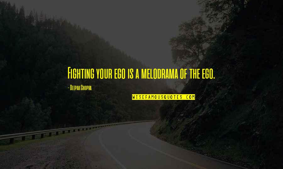 Hsiao Quotes By Deepak Chopra: Fighting your ego is a melodrama of the