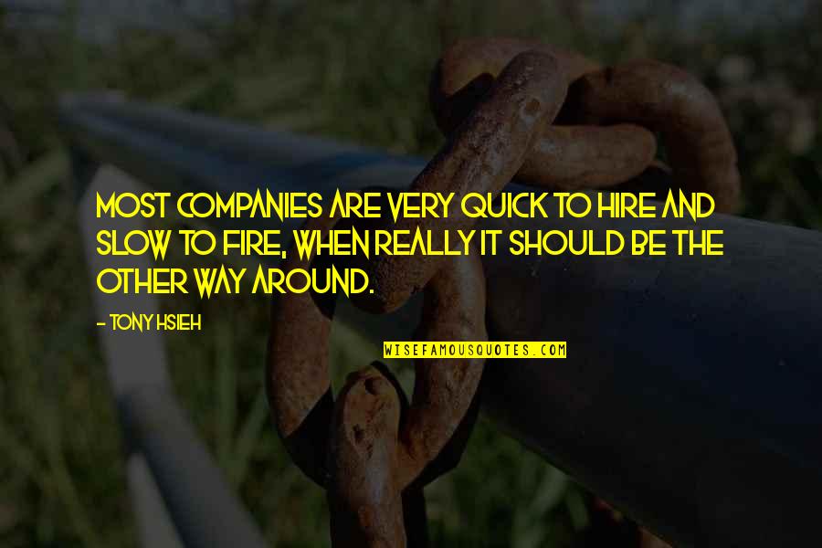 Hsieh Tony Quotes By Tony Hsieh: Most companies are very quick to hire and Hsieh Tony Quotes By Tony Hsieh: Most companies are very quick to hire and