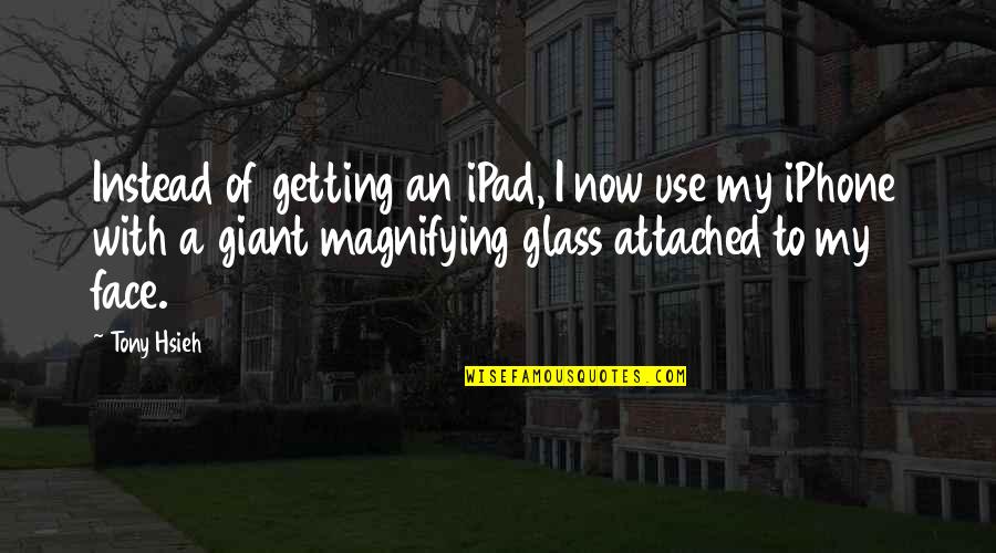 Hsieh Tony Quotes By Tony Hsieh: Instead of getting an iPad, I now use Hsieh Tony Quotes By Tony Hsieh: Instead of getting an iPad, I now use